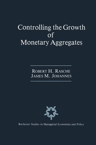 Controlling the Growth of Monetary Aggregates (Rochester Studies in Managerial Economics and Policy, 4)