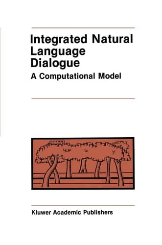 Integrated Natural Language Dialogue: A Computational Model (The Springer International Series in Engineering and Computer Science, 41)