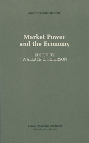 Market Power and the Economy: Industrial, Corporate, Governmental, and Political Aspects (Recent Economic Thought, 15)