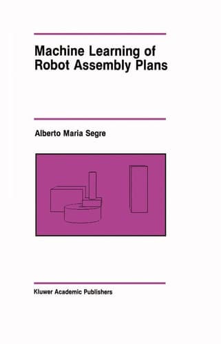 Machine Learning of Robot Assembly Plans (The Springer International Series in Engineering and Computer Science, 51)