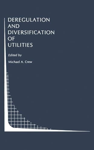 Deregulation and Diversification of Utilities (Topics in Regulatory Economics and Policy)