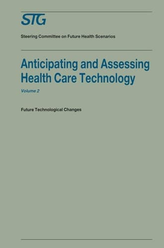 Anticipating and Assessing Health Care Technology, Volume 2 Future technological changes. A report commissioned by the Steering Committee on Future Health Scenarios