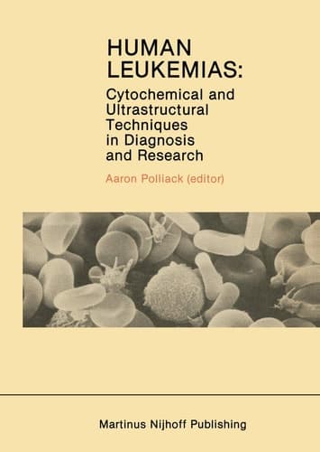 Human Leukemias: Cytochemical and Ultrastructural Techniques in Diagnosis and Research (Developments in Oncology, 14)