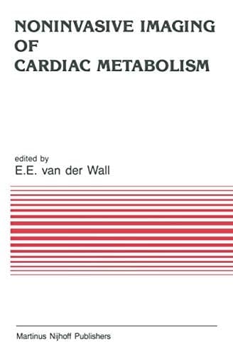 Noninvasive Imaging of Cardiac Metabolism: Single Photon Scintigraphy, Positron Emission Tomography and Nuclear Magnetic Resonance (Developments in Cardiovascular Medicine, 55)