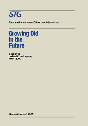 Growing Old in the Future: Scenarios on health and ageing 1984–2000 (Future Health Scenarios)