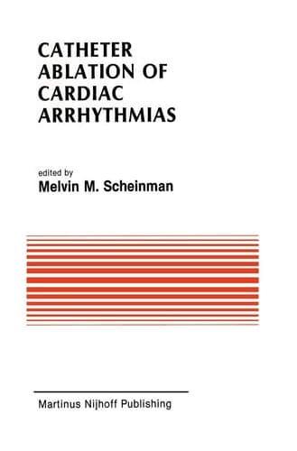 Catheter Ablation of Cardiac Arrhythmias: Basic Bioelectrical Effects and Clinical Indications (Developments in Cardiovascular Medicine, 78)