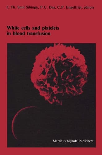 White cells and platelets in blood transfusion: Proceedings of the Eleventh Annual Symposium on Blood Transfusion, Groningen 1986, organized by the ... in Hematology and Immunology, 19)