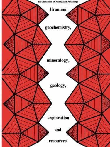 Uranium geochemistry, mineralogy, geology, exploration and resources: Published for the Institution of Mining and Metallurgy