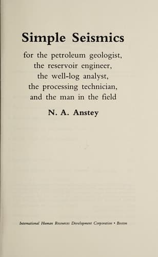 Simple Seismics for the petroleum geologist, the reservoir engineer, the well-log analyst, the processing technician, and the man in the field