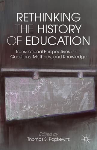 Rethinking the History of Education Transnational Perspectives on Its Questions, Methods, and Knowledge