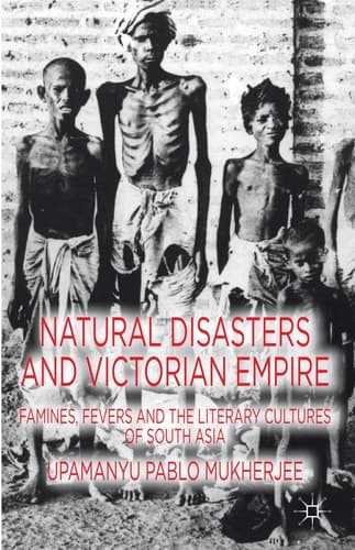 Natural Disasters and Victorian Empire Famines, Fevers and the Literary Cultures of South Asia