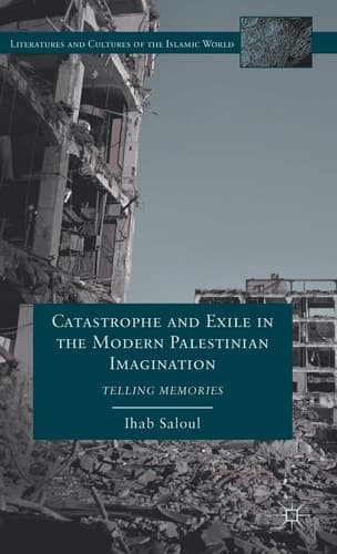 Catastrophe and Exile in the Modern Palestinian Imagination Telling Memories