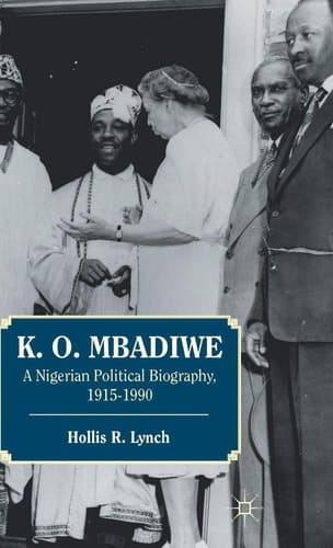 K. O. Mbadiwe A Nigerian Political Biography, 1915–1990