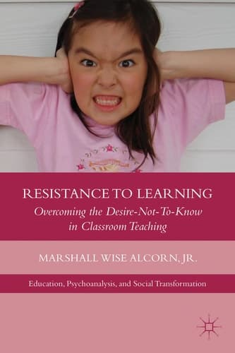 Resistance to Learning Overcoming the Desire Not to Know in Classroom Teaching