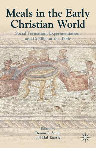 Meals in the Early Christian World Social Formation, Experimentation, and Conflict at the Table