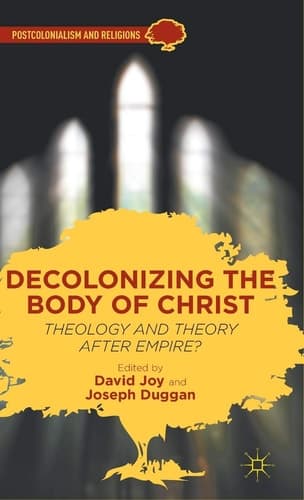 Decolonizing the Body of Christ Theology and Theory after Empire?