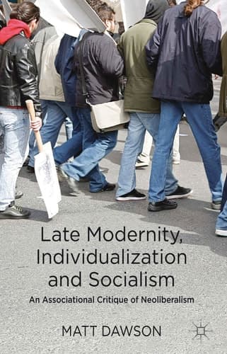 Late Modernity, Individualization and Socialism An Associational Critique of Neoliberalism