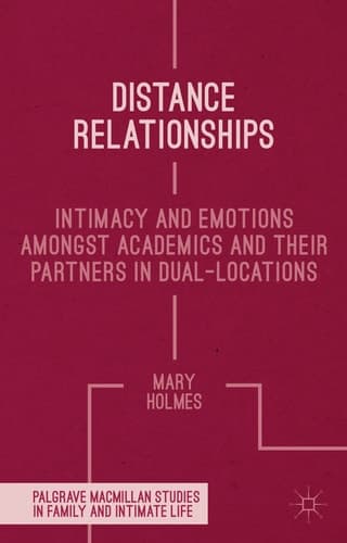 Distance Relationships Intimacy and Emotions Amongst Academics and their Partners In Dual-Locations