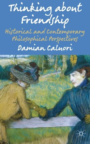 Thinking about Friendship Historical and Contemporary Philosophical Perspectives
