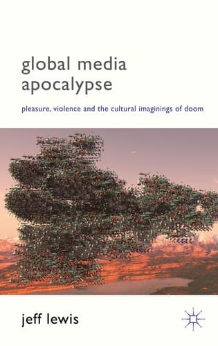 Global Media Apocalypse Pleasure, Violence and the Cultural Imaginings of Doom