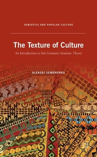 The Texture of Culture An Introduction to Yuri Lotman’s Semiotic Theory
