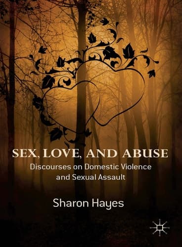 Sex, Love and Abuse Discourses on Domestic Violence and Sexual Assault