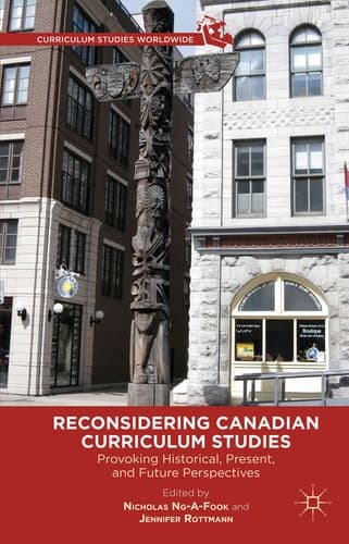 Reconsidering Canadian Curriculum Studies Provoking Historical, Present, and Future Perspectives