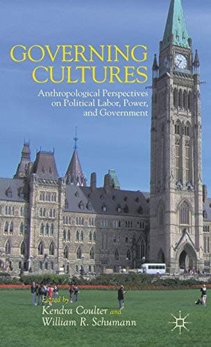 Governing Cultures Anthropological Perspectives on Political Labor, Power, and Government