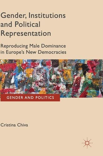 Gender, Institutions and Political Representation Reproducing Male Dominance in Europe’s New Democracies