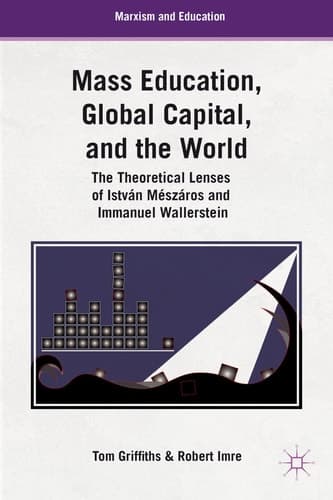 Mass Education, Global Capital, and the World The Theoretical Lenses of István Mészáros and Immanuel Wallerstein