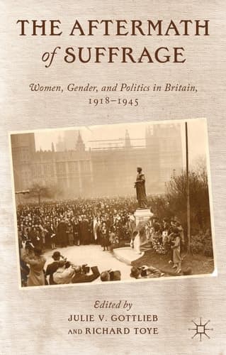 The Aftermath of Suffrage Women, Gender, and Politics in Britain, 1918-1945