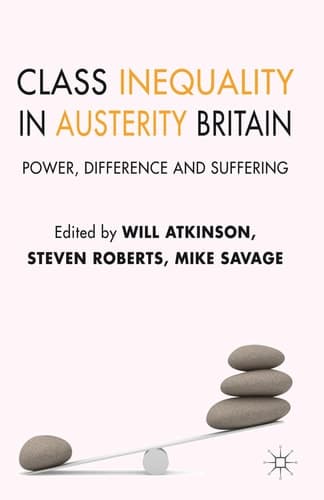 Class Inequality in Austerity Britain Power, Difference and Suffering