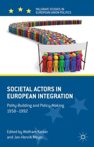 Societal Actors in European Integration Polity-Building and Policy-making 1958-1992