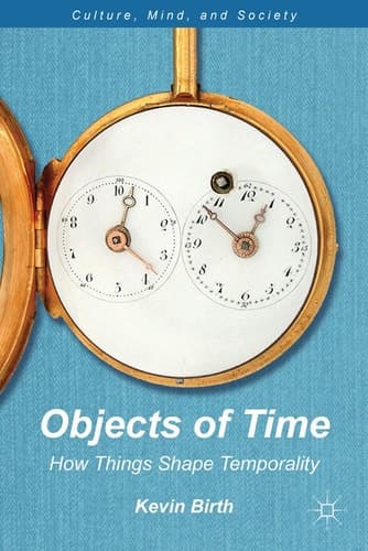 Objects of Time How Things Shape Temporality