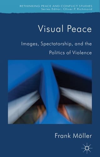 Visual Peace Images, Spectatorship, and the Politics of Violence