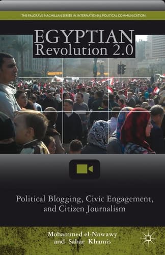 Egyptian Revolution 2.0 Political Blogging, Civic Engagement, and Citizen Journalism