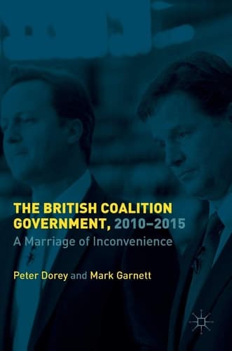 The British Coalition Government, 2010-2015 A Marriage of Inconvenience