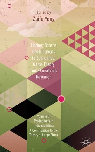 Herbert Scarf's Contributions to Economics, Game Theory and Operations Research Volume 3: Production in Indivisibilities: A Contribution to the Theories of Large Firms
