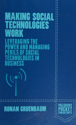 Making Social Technologies Work Leveraging the Power and Managing Perils of Social Technologies in Business