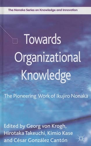 Towards Organizational Knowledge The Pioneering Work of Ikujiro Nonaka