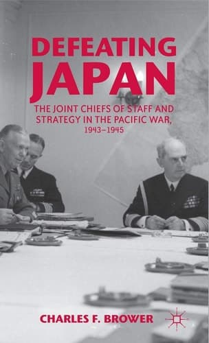 Defeating Japan The Joint Chiefs of Staff and Strategy in the Pacific War, 1943–1945