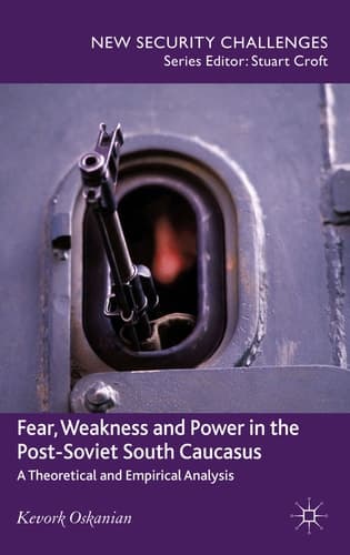 Fear, Weakness and Power in the Post-Soviet South Caucasus A Theoretical and Empirical Analysis