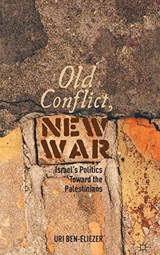 Old Conflict, New War Israel’s Politics toward the Palestinians