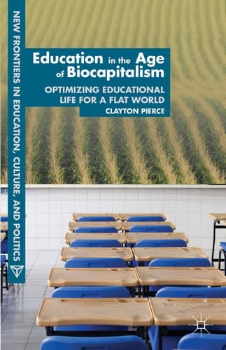 Education in the Age of Biocapitalism Optimizing Educational Life for a Flat World
