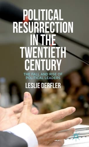 Political Resurrection in the Twentieth Century The Fall and Rise of Political Leaders
