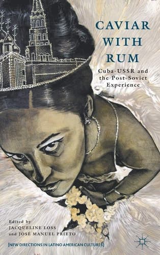 Caviar with Rum Cuba-USSR and the Post-Soviet Experience