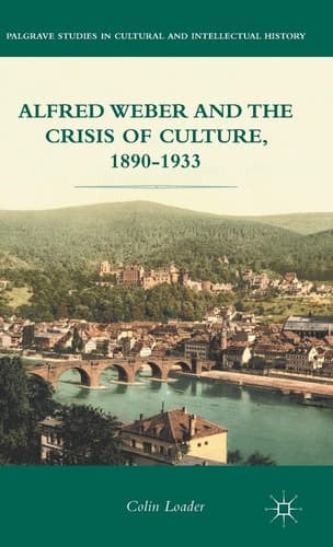 Alfred Weber and the Crisis of Culture, 1890-1933