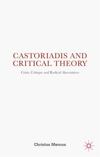 Castoriadis and Critical Theory Crisis, Critique and Radical Alternatives