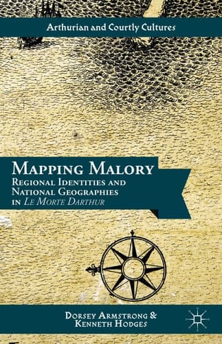 Mapping Malory Regional Identities and National Geographies in Le Morte Darthur