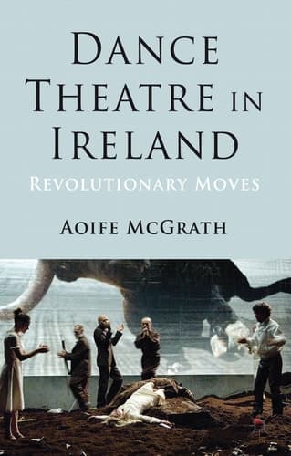 Dance Theatre in Ireland Revolutionary Moves